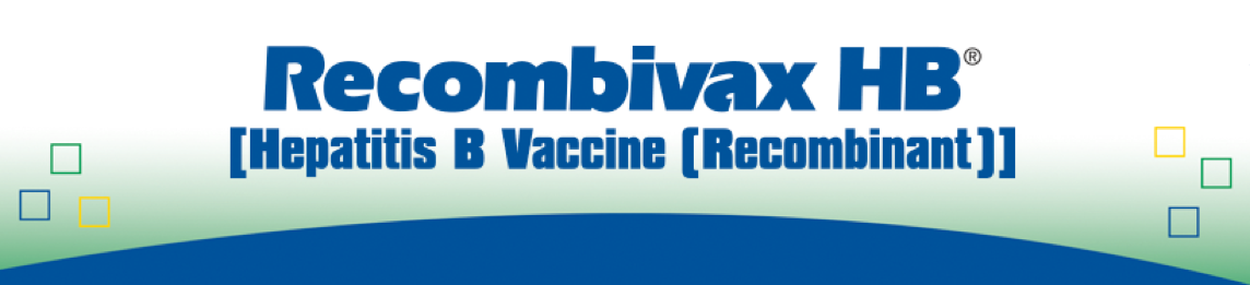RECOMBIVAX HB® [Hepatitis B Vaccine (Recombinant)]: Three Formulations to Help Protect Against Hepatitis B