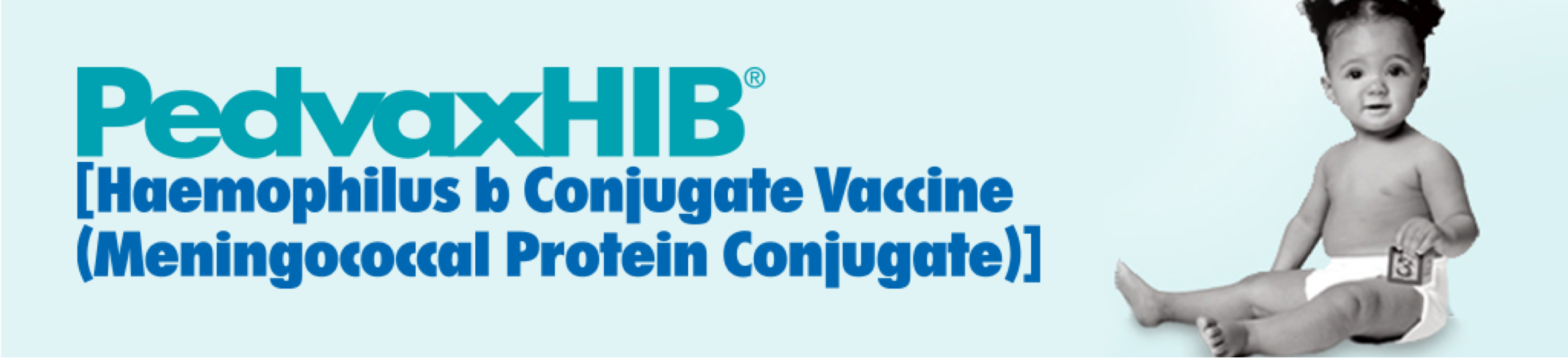 PedvaxHIB® [Haemophilus b Conjugate Vaccine (Meningococcal Protein Conjugate)] Official HCP Site